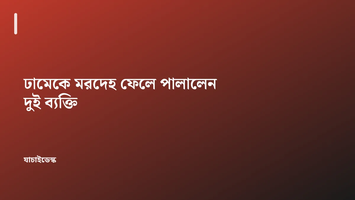 ঢামেকে মরদেহ ফেলে পালালেন দুই ব্যক্তি — যাচাইডেস্ক