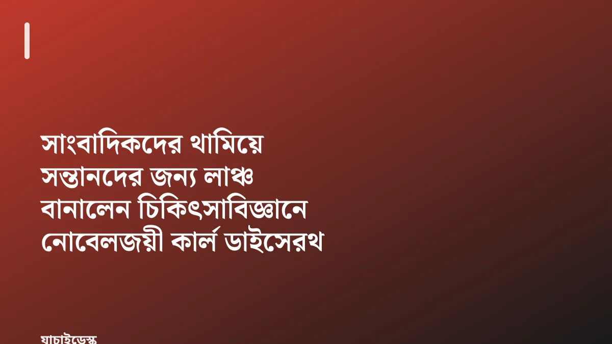 সাংবাদিকদের থামিয়ে সন্তানদের জন্য লাঞ্চ বানালেন চিকিৎসাবিজ্ঞানে নোবেলজয়ী কার্ল ডাইসেরথ — যাচাইডেস্ক