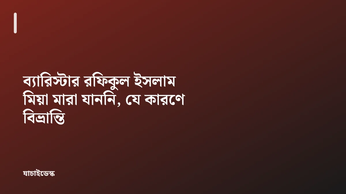 ব্যারিস্টার রফিকুল ইসলাম মিয়া মারা যাননি, যে কারণে বিভ্রান্তি — যাচাইডেস্ক